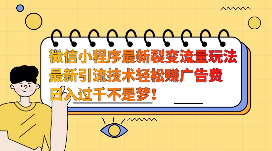 微信小程序最新裂变流量玩法，时间自由收益高轻松赚广告费，日入过千不是梦！-闲赋网