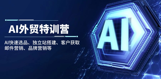 AI外贸特训营：AI快速选品、独立站搭建、客户获取、邮件营销、品牌营销等-闲赋网