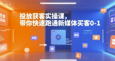 投放获客实操课，带你快速跑通新媒体买客0-1-闲赋网