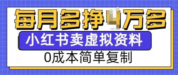 小红书虚拟资料项目，0成本简单复制，每个月多挣1W【揭秘】-闲赋网