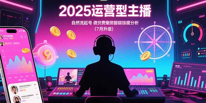2025运营型主播：自然流起号，微付费投放技巧，罗盘数据深度解析(7月更新-闲赋网