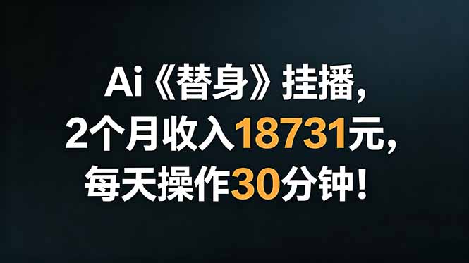Ai替身挂播，2个月收入18731元，每天操作30分钟！-闲赋网