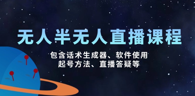 无人&半无人直播课，包含话术生成器、软件使用、起号方法、直播答疑等-闲赋网