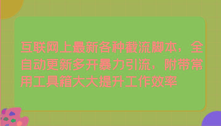 互联网上最新各种截流脚本，全自动更新多开暴力引流，附带常用工具箱大大提升工作效率-闲赋网
