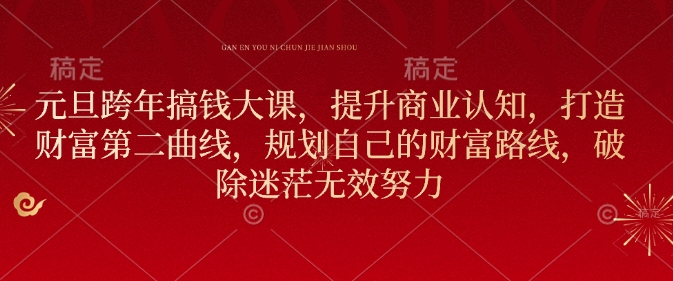 元旦跨年搞钱大课，提升商业认知，打造财富第二曲线，规划自己的财富路线，破除迷茫无效努力-闲赋网