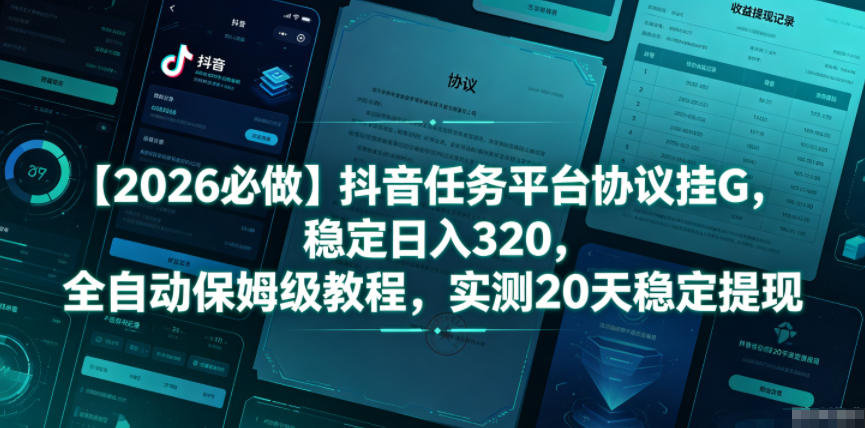 【2026必做】抖音任务平台协议挂G，稳定日入320，全自动保姆级教程，实测20天稳定提现【揭秘】-闲赋网