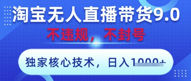 淘宝无人直播带货9.0 ，独家核心技术，不违规，不封号，操作简单，当天开播，当天见收益，日入数张【揭秘】-闲赋网