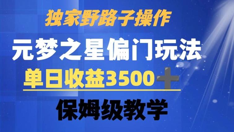 独家野路子玩法，无视机制，元梦之星偏门操作，单日收益3500+，保姆级教学【揭秘】-闲赋网