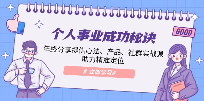 个人事业成功秘诀：年终分享提供心法、产品、社群实战课、助力精准定位-闲赋网
