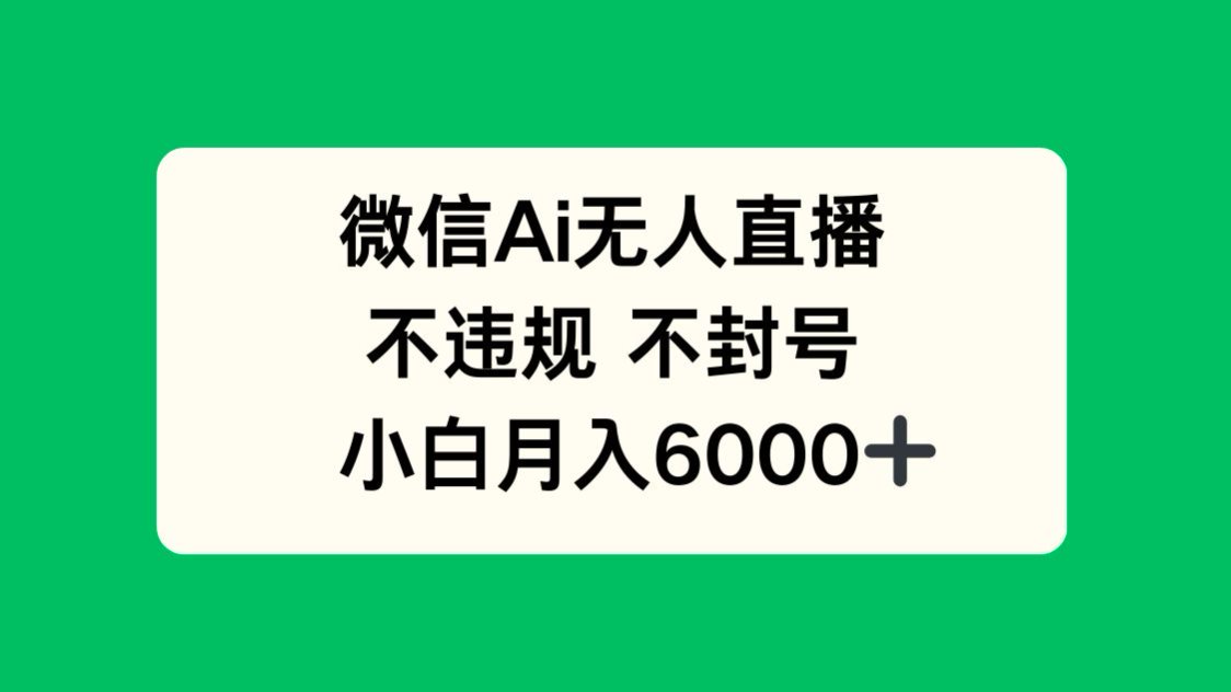 微信AI无人直播，不违规 不封号 ，小白月入6000+-闲赋网