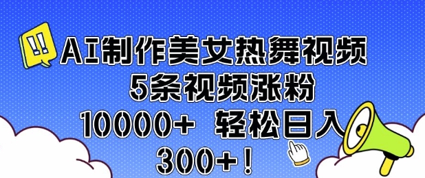 AI制作美女热舞视频 5条视频涨粉10000+ 轻松日入3张-闲赋网