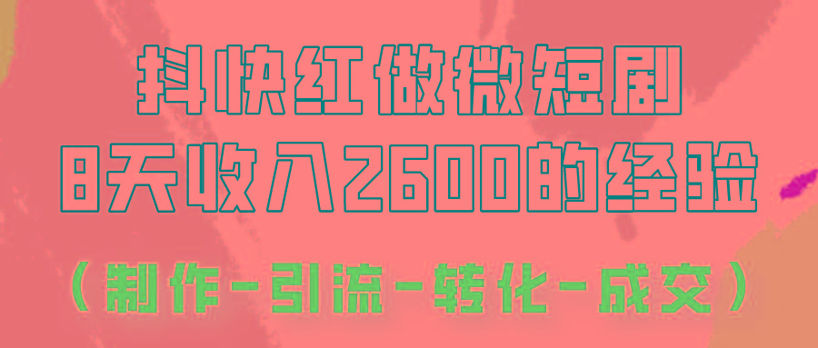 抖快做微短剧，8天收入2600+的实操经验，从前端设置到后期转化手把手教！-闲赋网