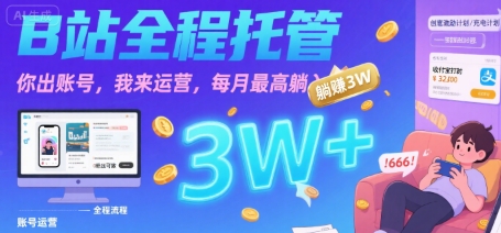 【B站全程托管 】你出账号，我来运营，每月最高躺入3W【揭秘】-闲赋网