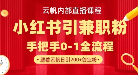 云帆内部直播课，小红书引流兼职粉教程，日引500+月变现过W-闲赋网