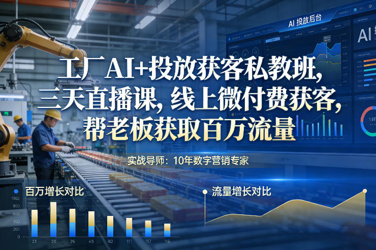 工厂AI+投放获客私教班，三天直播课，线上微付费获客，帮老板获取百万流量-闲赋网