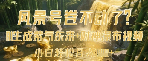 风景号卷不动了？AI一键生成紫气东来+财神瀑布视频，小白轻松日入数张-闲赋网
