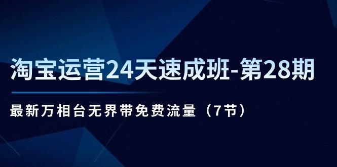 淘宝运营24天速成班-第28期：最新万相台无界带免费流量(7节-闲赋网