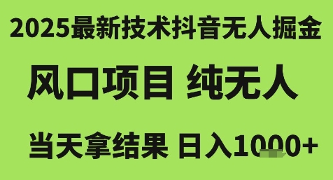 2025最新技术抖音无人掘金，风口项目，纯无人，当天拿结果日入1k+【揭秘】-闲赋网