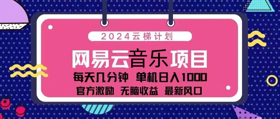 2024云梯计划 网易云音乐项目：每天几分钟 单机日入1000 官方激励 无脑…-闲赋网