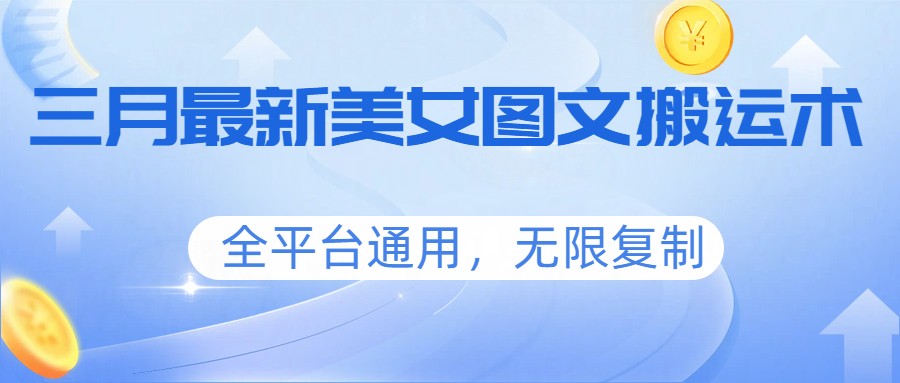 三月最新美女图文搬运术，全平台通用，无限复制-闲赋网