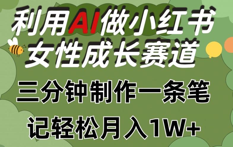 利用Ai做小红书女性成长赛道，三分钟制作一条笔记，轻松月入1w+【揭秘】-闲赋网