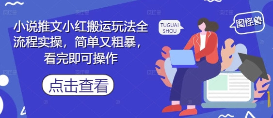 小说推文小红搬运玩法全流程实操，简单又粗暴，看完即可操作-闲赋网