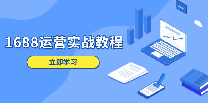 1688运营实战教程：店铺定位/商品管理/爆款打造/数字营销/客户服务等-闲赋网