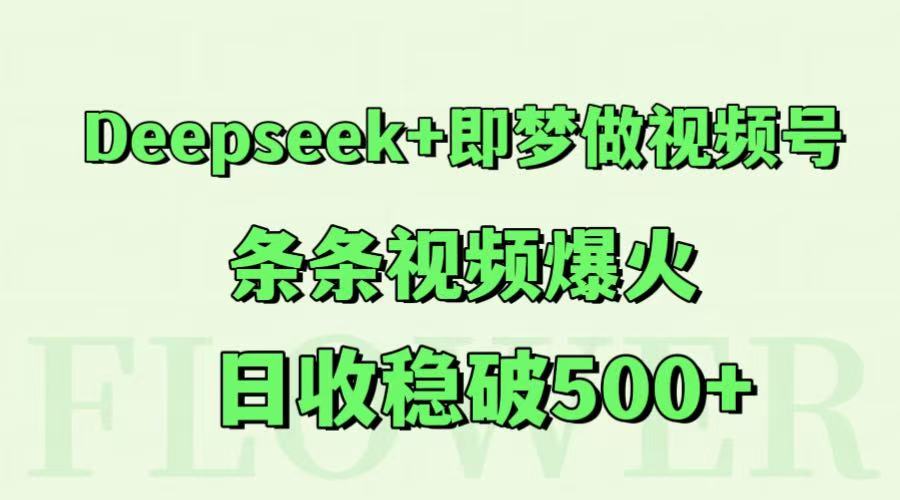 Deepseek+即梦做视频号，条条视频爆火，日收稳破500+-闲赋网
