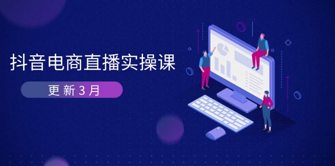 抖音电商直播实操课-更新3月 深度剖析算法机制 快速提升直播GMV与带货变现-闲赋网