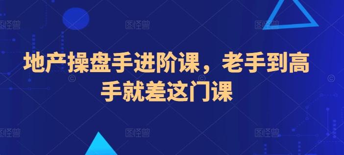 地产操盘手进阶课，老手到高手就差这门课-闲赋网