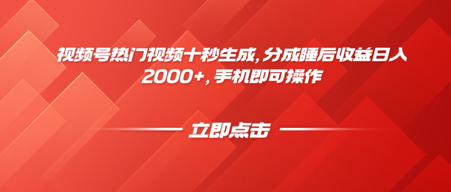 视频号热门视频十秒生成，分成睡后收益日入2000+，手机即可操作-闲赋网