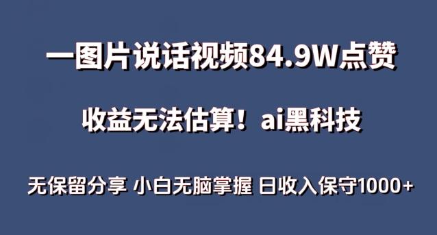 一图片说话视频84.9W点赞，收益无法估算，ai赛道蓝海项目，小白无脑掌握日收入保守1000+【揭秘】-闲赋网