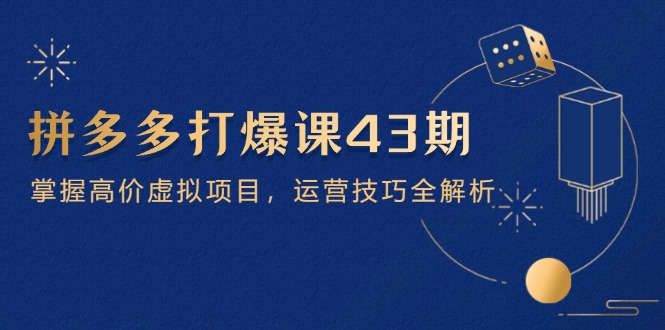 拼多多打爆课第 43 期，掌握高价虚拟项目，运营技巧全解析(15节-闲赋网