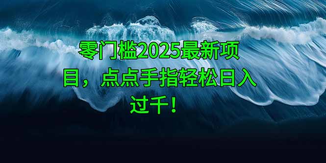 零门槛2025最新项目，点点手指轻松日入过千！-闲赋网