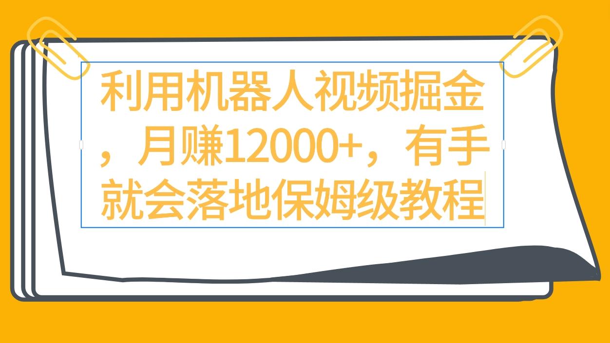 (9346期)利用机器人视频掘金月赚12000+，有手就会落地保姆级教程-闲赋网