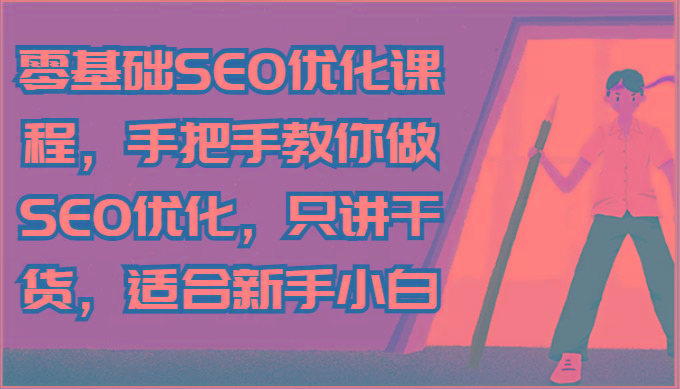 零基础SEO优化课程，手把手教你做SEO优化，只讲干货，适合新手小白-闲赋网
