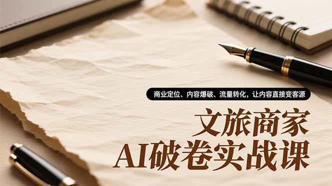 77654489704e985b2d2a2946c3ff72c4.jpeg 文旅商家AI破卷实战课,商业定位、内容爆破、流量转化,让内容直接变客源