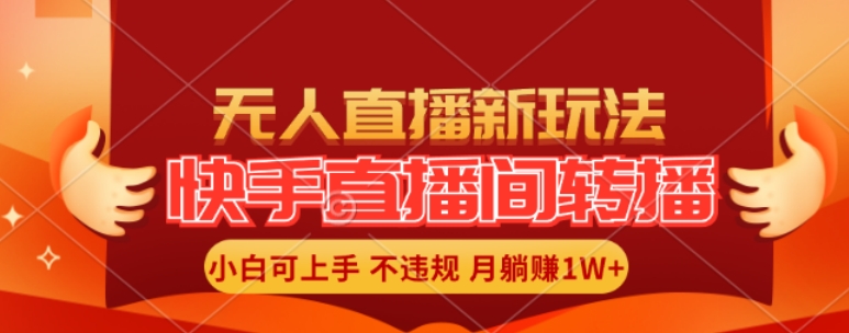 快手直播间全自动转播玩法，全人工无需干预，小白月入1W+轻松实现【揭秘】-闲赋网