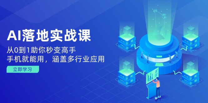 AI落地实战课：从0到1助你秒变高手，手机就能用，涵盖多行业应用-闲赋网