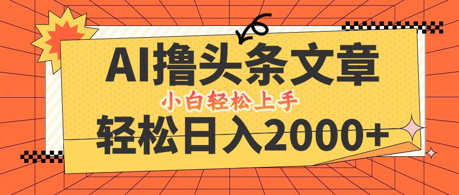 AI撸头条最新玩法，轻松日入2000+，当天起号，第二天见收益，小白轻松…-闲赋网