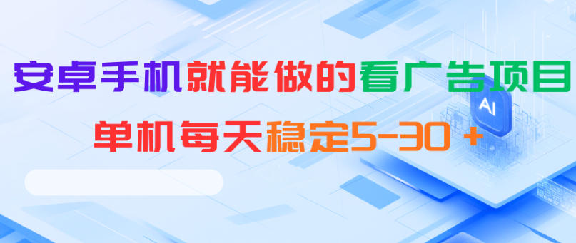 安卓手机就能做的看广告项目，单机每天稳定5-30＋-闲赋网