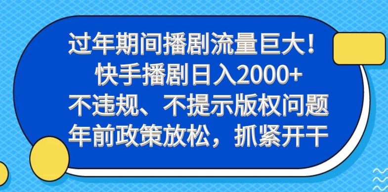 过年期间播剧流量巨大！快手播剧日入2000+，不违规、不提示版权问题，年前政策放松，抓紧开干-闲赋网