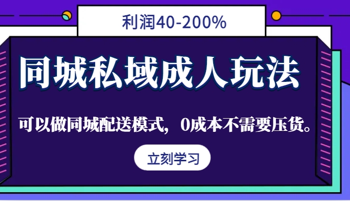 同城私域成人玩法，利润40-200%，可以做同城配送模式，0成本不需要压货。-闲赋网
