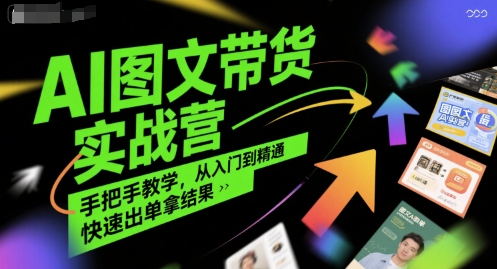 AI图文带货实战营，手把手教学，从入门到精通，快速出单拿结果-闲赋网