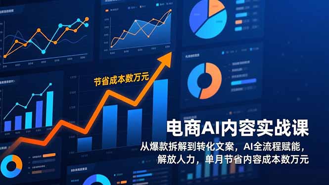 电商AI内容实战课，从爆款拆解到转化文案，AI全流程赋能，解放人力，单月节省内容成本数万元-闲赋网