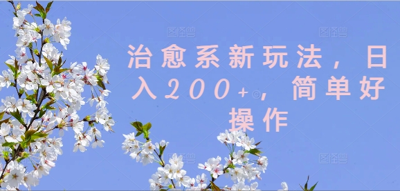 治愈系新玩法，日入200+，简单好操作【揭秘】-闲赋网