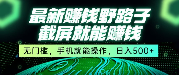 最新野路子截屏就能挣钱，无门槛，手机就能操作，日入5张【揭秘】-闲赋网