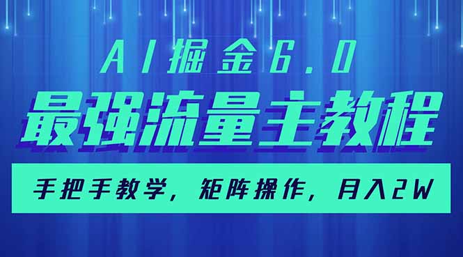 AI掘金6.0，最强流量主教程，手把手教学，矩阵操作，月入2w+-闲赋网