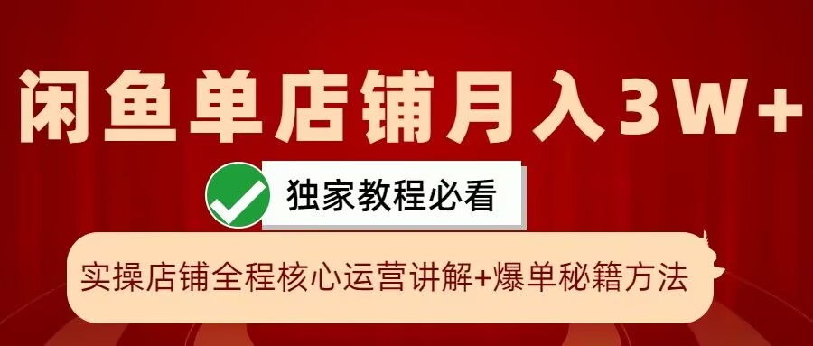 闲鱼单店铺月入3W+实操展示，爆单核心秘籍，一学就会【揭秘】-闲赋网