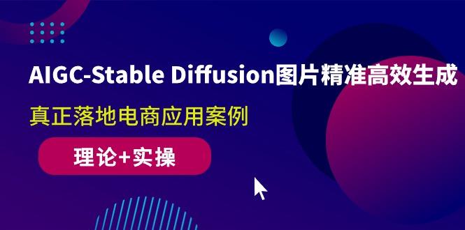 AIGC-Stable Diffusion图片精准高效生成 真正落地电商应用案例(理论+实操-闲赋网